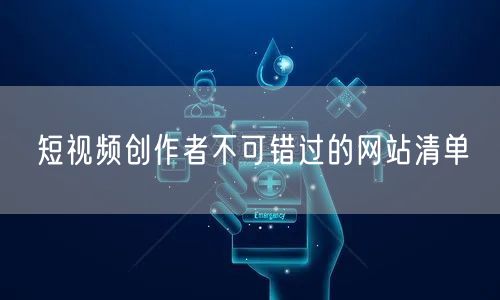 短视频创作者不可错过的网站清单