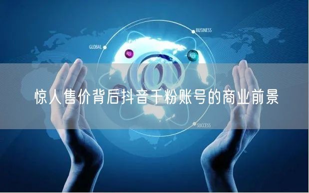 惊人售价背后抖音千粉账号的商业前景