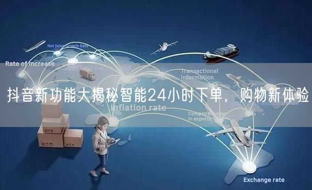 抖音新功能大揭秘智能24小时下单，购物新体验