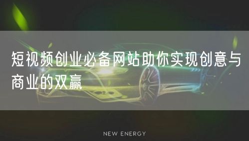 短视频创业必备网站助你实现创意与商业的双赢