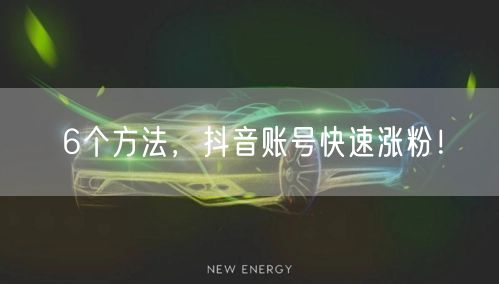 6个方法，抖音账号快速涨粉！ 
