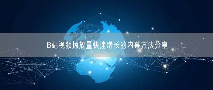 B站视频播放量快速增长的内幕方法分享