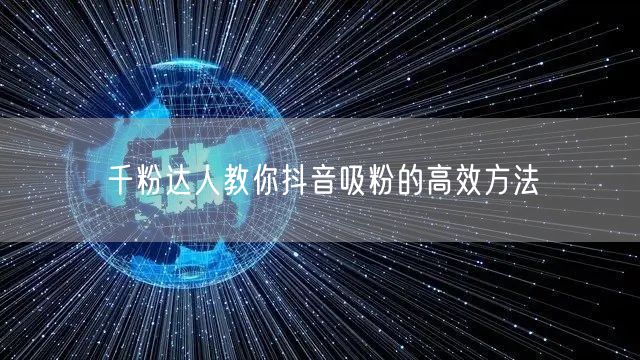 千粉达人教你抖音吸粉的高效方法