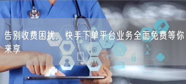 告别收费困扰，快手下单平台业务全面免费等你来享
