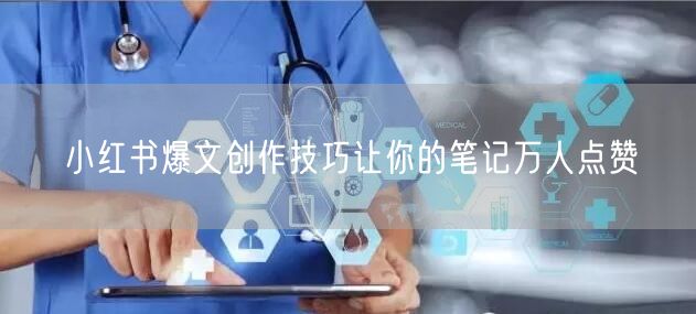 小红书爆文创作技巧让你的笔记万人点赞