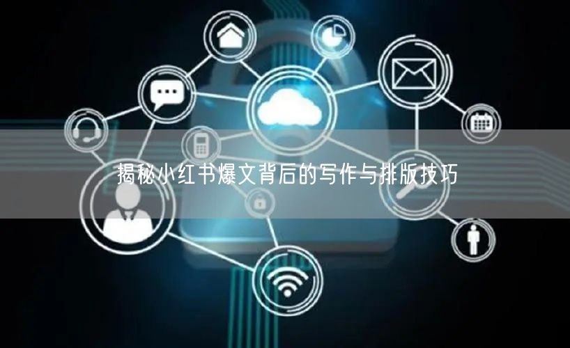 揭秘小红书爆文背后的写作与排版技巧