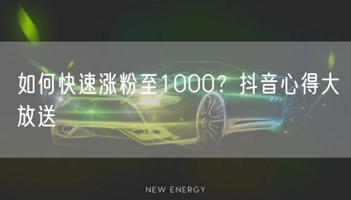 如何快速涨粉至1000？抖音心得大放送