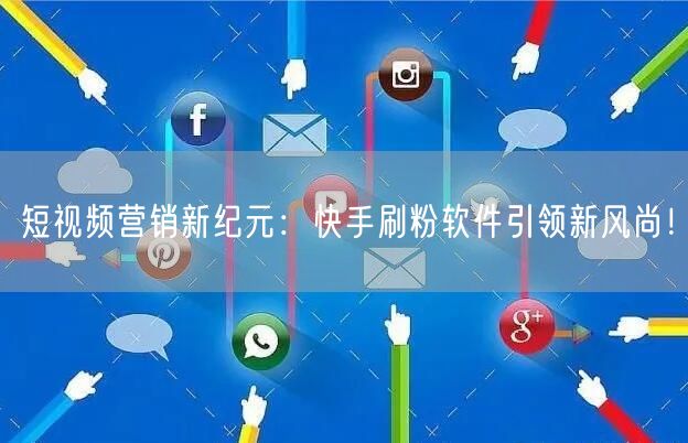 短视频营销新纪元：快手刷粉软件引领新风尚！